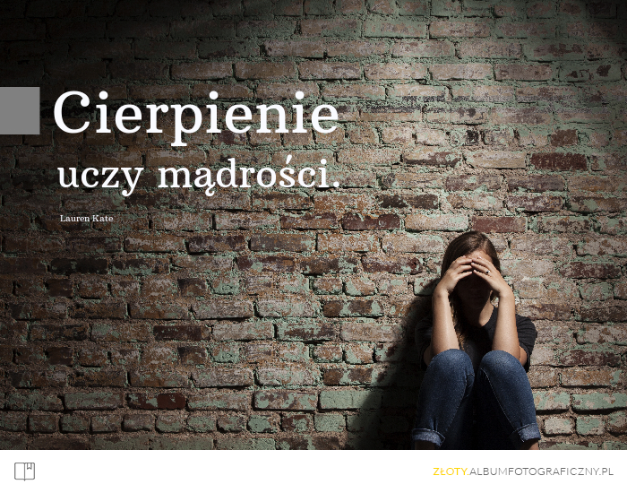 Cierpienie uczy mądrości. - Lauren Kate